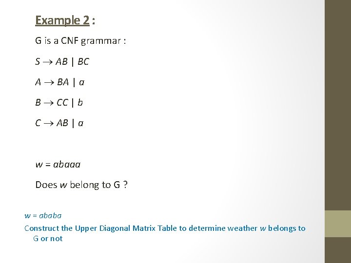  Example 2 : G is a CNF grammar : S AB | BC