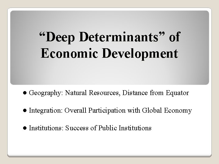 “Deep Determinants” of Economic Development ● Geography: Natural Resources, Distance from Equator ● Integration: