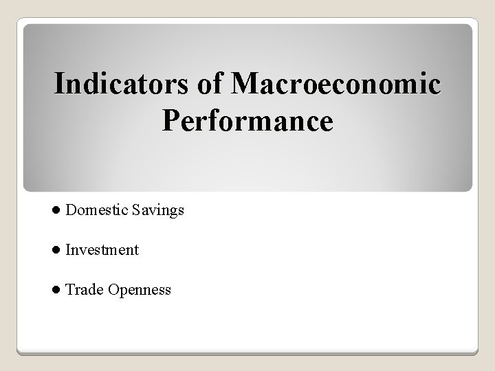 Indicators of Macroeconomic Performance ● Domestic Savings ● Investment ● Trade Openness 