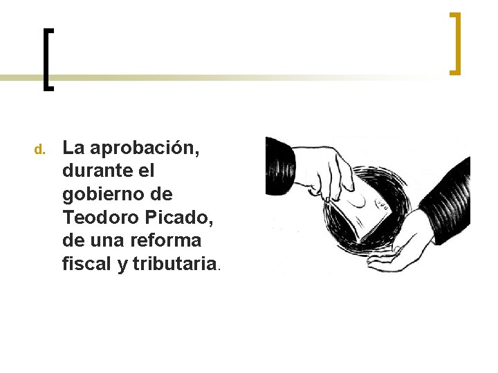 d. La aprobación, durante el gobierno de Teodoro Picado, de una reforma fiscal y