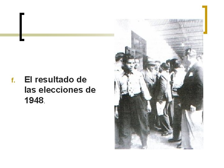 f. El resultado de las elecciones de 1948. 