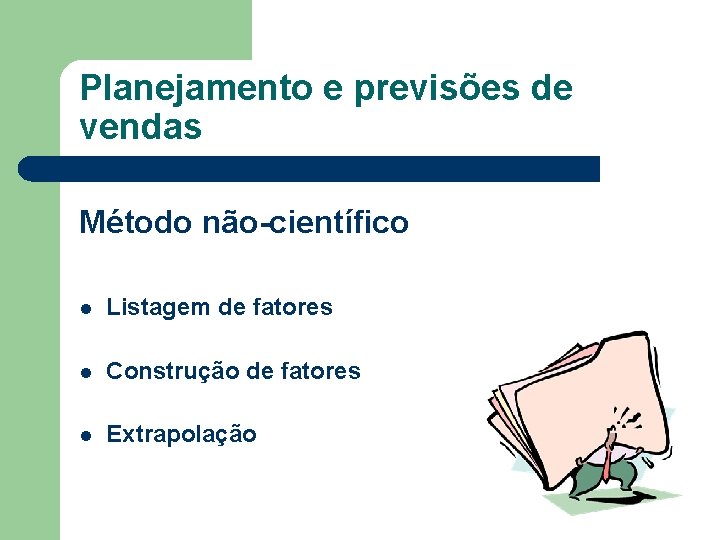 Planejamento e previsões de vendas Método não-científico l Listagem de fatores l Construção de