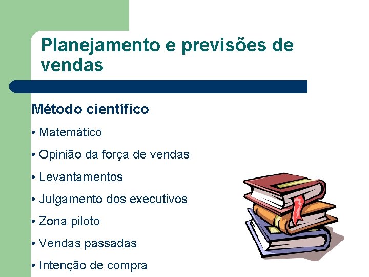 Planejamento e previsões de vendas Método científico • Matemático • Opinião da força de