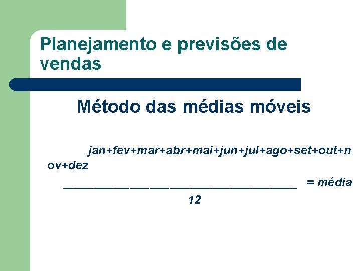 Planejamento e previsões de vendas Método das médias móveis jan+fev+mar+abr+mai+jun+jul+ago+set+out+n ov+dez __________________ = média