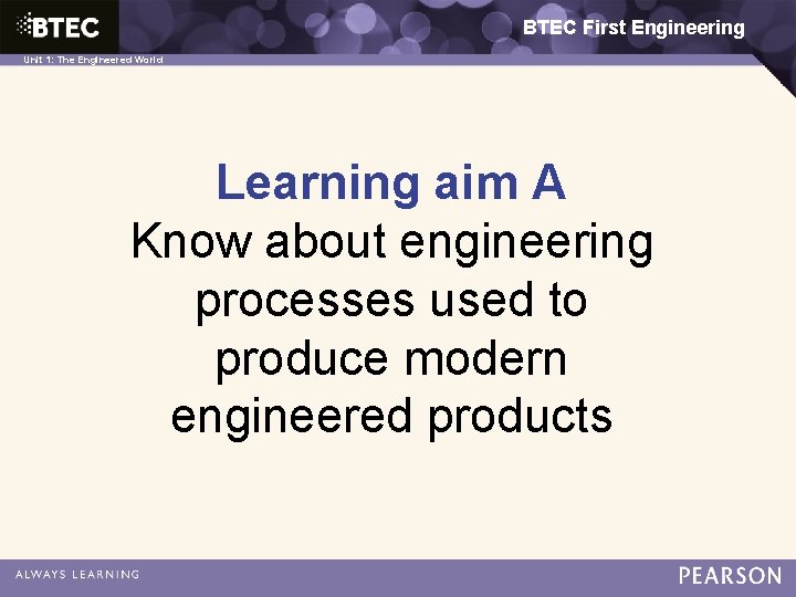 BTEC First Engineering Unit 1: The Engineered World Learning aim A Know about engineering