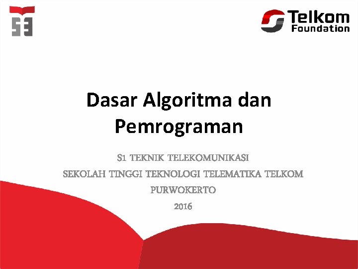 Dasar Algoritma dan Pemrograman S 1 TEKNIK TELEKOMUNIKASI SEKOLAH TINGGI TEKNOLOGI TELEMATIKA TELKOM PURWOKERTO