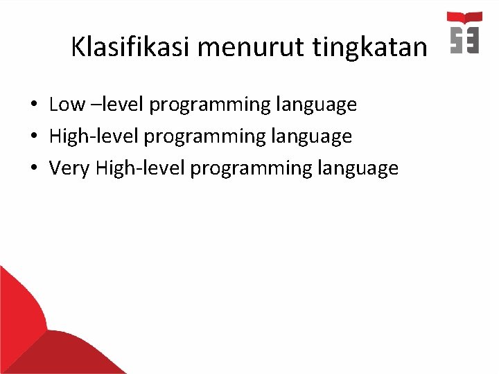 Klasifikasi menurut tingkatan • Low –level programming language • High-level programming language • Very