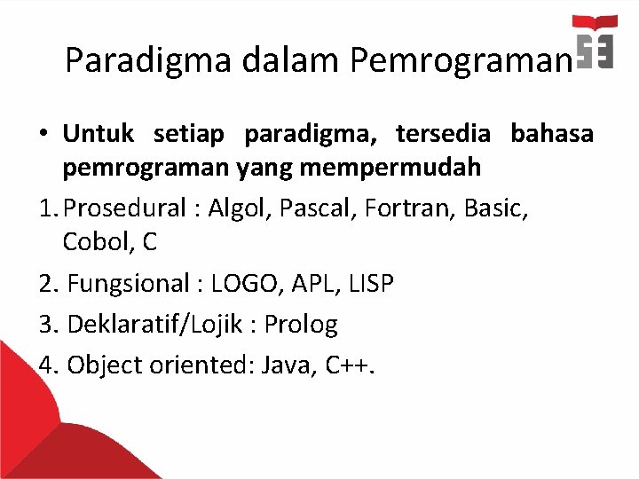 Paradigma dalam Pemrograman • Untuk setiap paradigma, tersedia bahasa pemrograman yang mempermudah 1. Prosedural