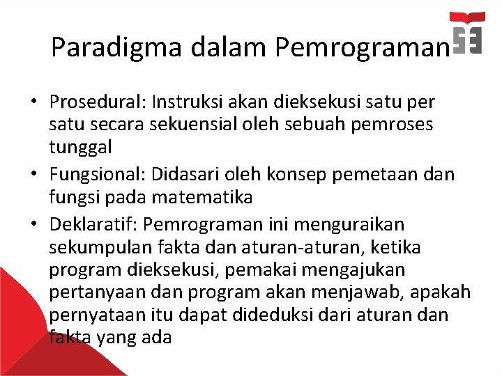 Paradigma dalam Pemrograman • Prosedural: Instruksi akan dieksekusi satu per satu secara sekuensial oleh