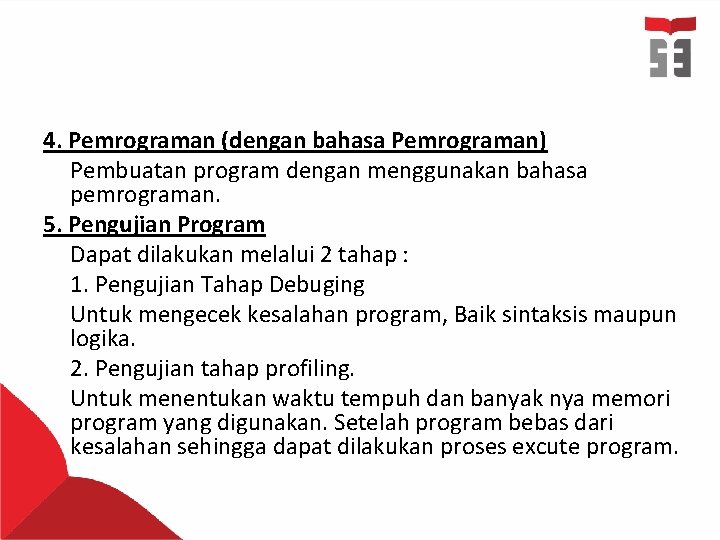 4. Pemrograman (dengan bahasa Pemrograman) Pembuatan program dengan menggunakan bahasa pemrograman. 5. Pengujian Program