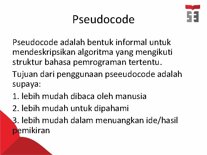 Pseudocode adalah bentuk informal untuk mendeskripsikan algoritma yang mengikuti struktur bahasa pemrograman tertentu. Tujuan