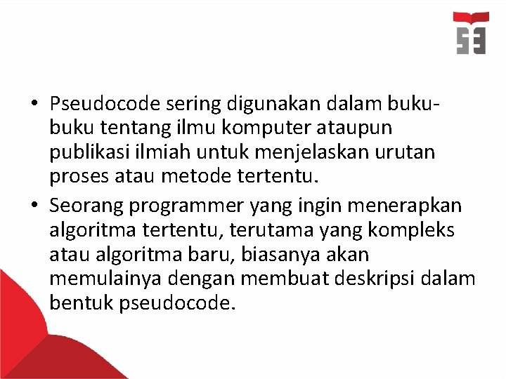  • Pseudocode sering digunakan dalam buku tentang ilmu komputer ataupun publikasi ilmiah untuk