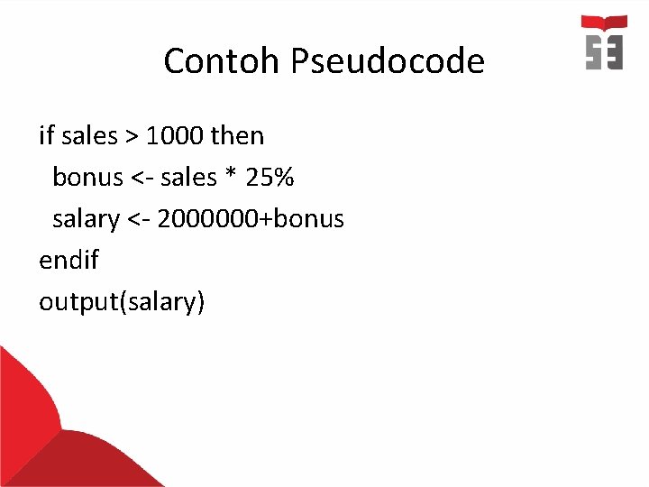 Contoh Pseudocode if sales > 1000 then bonus <- sales * 25% salary <-