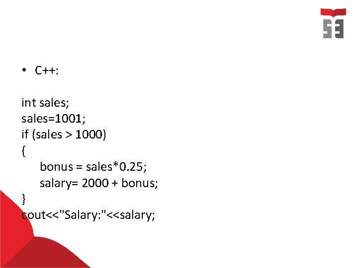  • C++: int sales; sales=1001; if (sales > 1000) { bonus = sales*0.