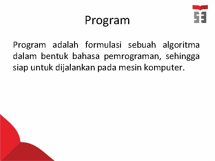 Program adalah formulasi sebuah algoritma dalam bentuk bahasa pemrograman, sehingga siap untuk dijalankan pada