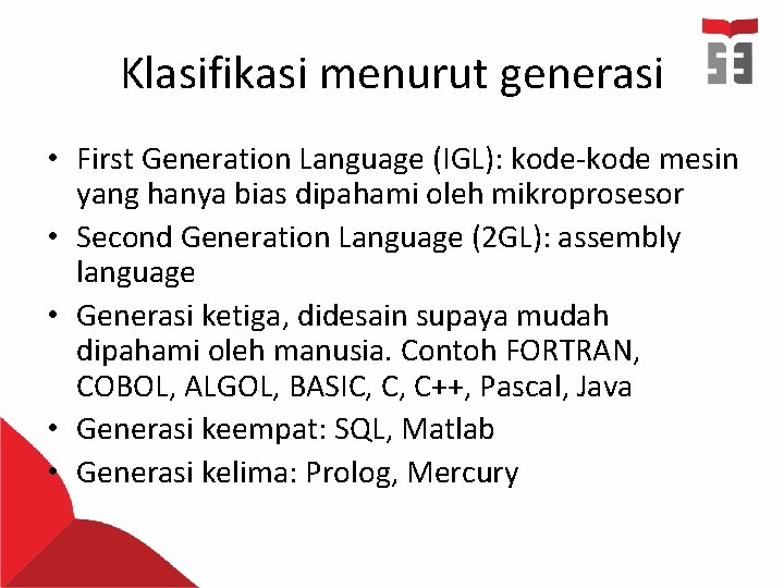Klasifikasi menurut generasi • First Generation Language (IGL): kode-kode mesin yang hanya bias dipahami