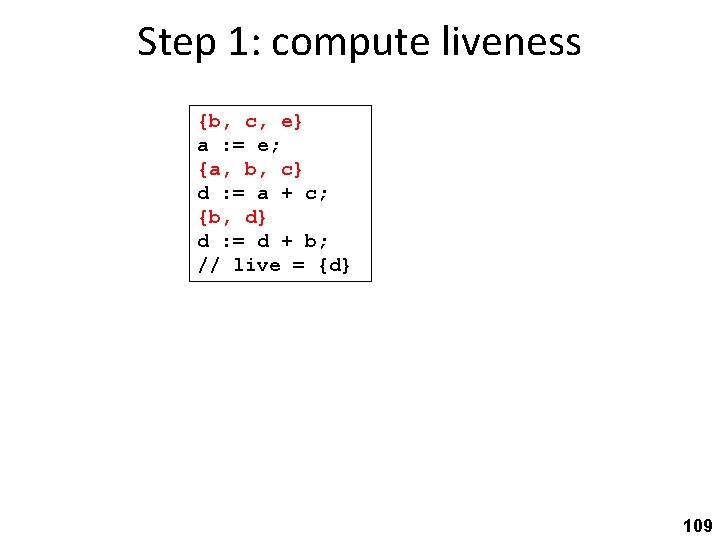 Step 1: compute liveness {b, c, e} a : = e; {a, b, c}