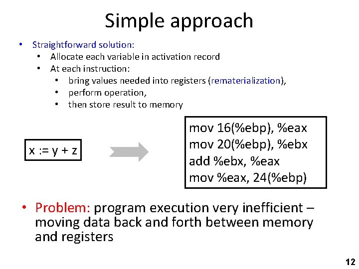 Simple approach • Straightforward solution: • Allocate each variable in activation record • At
