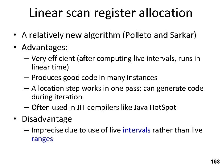 Linear scan register allocation • A relatively new algorithm (Polleto and Sarkar) • Advantages: