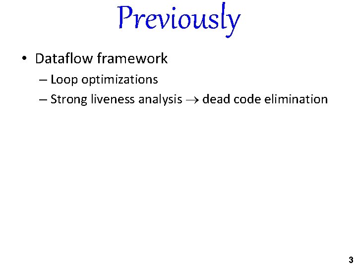 Previously • Dataflow framework – Loop optimizations – Strong liveness analysis dead code elimination