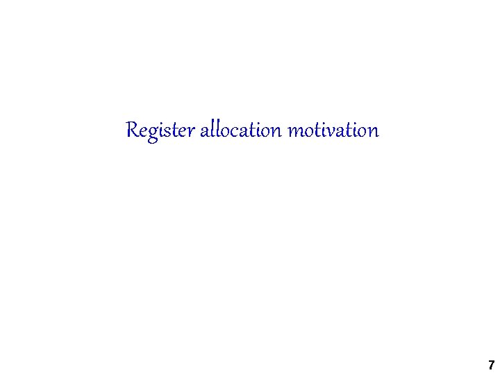 Register allocation motivation 7 