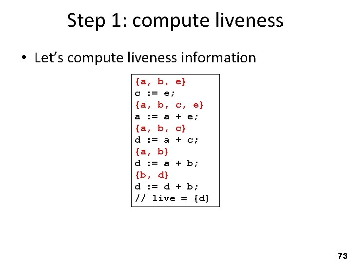 Step 1: compute liveness • Let’s compute liveness information {a, b, e} c :