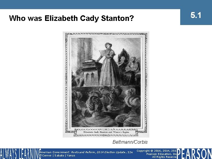 5. 1 Who was Elizabeth Cady Stanton? Bettmann/Corbis American Government: Roots and Reform, 2014