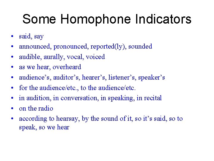 Some Homophone Indicators • • • said, say announced, pronounced, reported(ly), sounded audible, aurally,