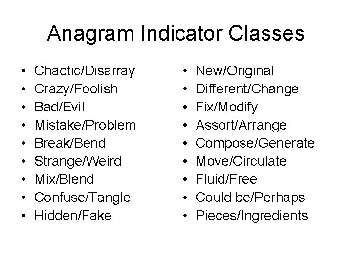 Anagram Indicator Classes • • • Chaotic/Disarray Crazy/Foolish Bad/Evil Mistake/Problem Break/Bend Strange/Weird Mix/Blend Confuse/Tangle