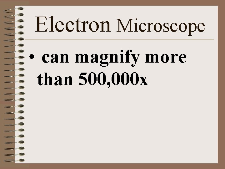 Electron Microscope • can magnify more than 500, 000 x 