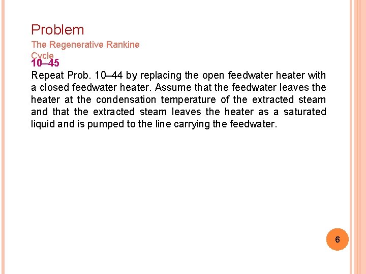 Problem The Regenerative Rankine Cycle 10– 45 Repeat Prob. 10– 44 by replacing the