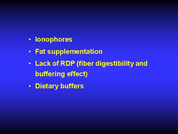  • Ionophores • Fat supplementation • Lack of RDP (fiber digestibility and buffering