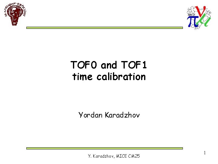 TOF 0 and TOF 1 time calibration Yordan Karadzhov Y. Karadzhov, MICE CM 25