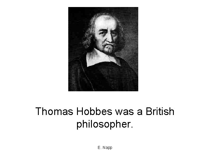 Thomas Hobbes was a British philosopher. E. Napp 