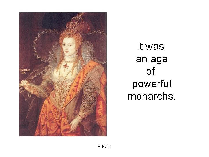 It was an age of powerful monarchs. E. Napp 