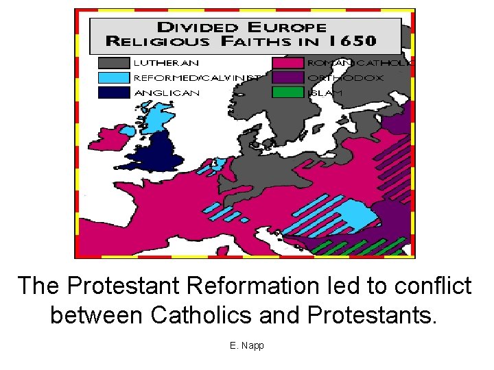 The Protestant Reformation led to conflict between Catholics and Protestants. E. Napp 