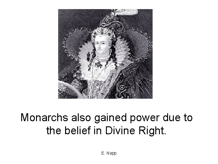 Monarchs also gained power due to the belief in Divine Right. E. Napp 