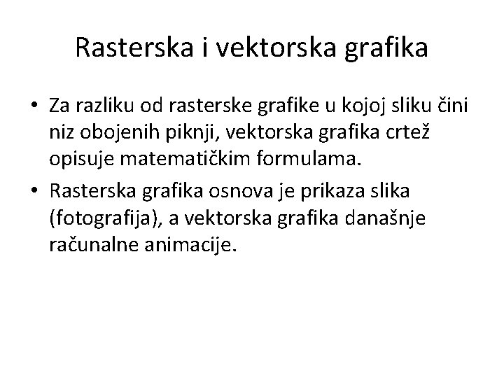 Rasterska i vektorska grafika • Za razliku od rasterske grafike u kojoj sliku čini