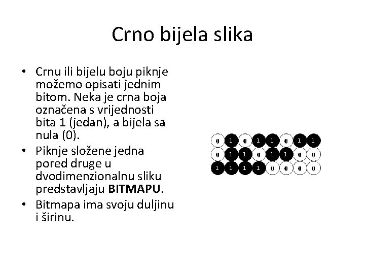 Crno bijela slika • Crnu ili bijelu boju piknje možemo opisati jednim bitom. Neka