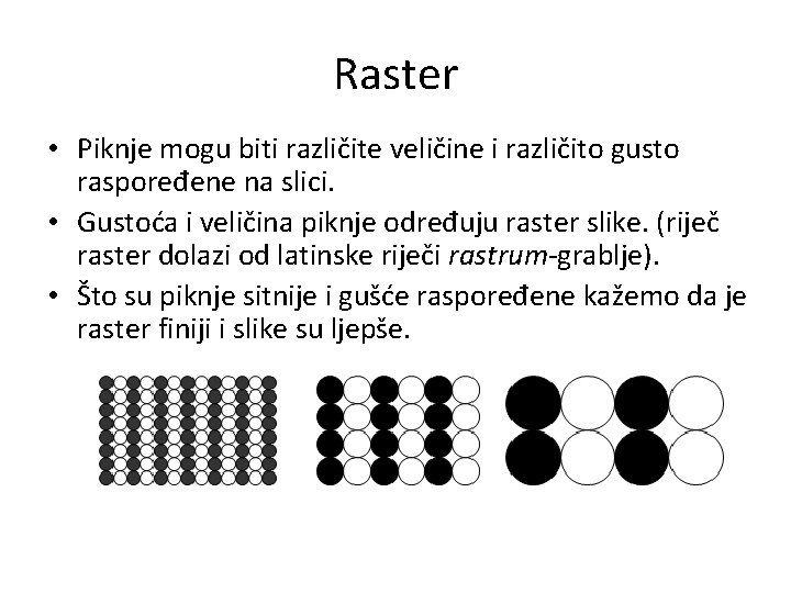 Raster • Piknje mogu biti različite veličine i različito gusto raspoređene na slici. •