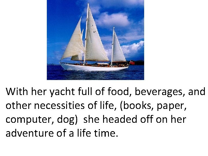With her yacht full of food, beverages, and other necessities of life, (books, paper, With her yacht full of food, beverages, and other necessities of life, (books, paper,