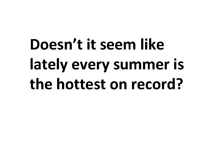 Doesn’t it seem like lately every summer is the hottest on record? Doesn’t it seem like lately every summer is the hottest on record?