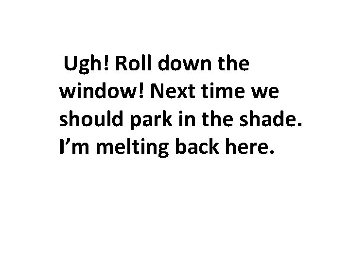 Ugh! Roll down the window! Next time we should park in the shade. I’m Ugh! Roll down the window! Next time we should park in the shade. I’m