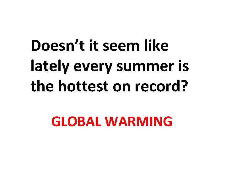 Doesn’t it seem like lately every summer is the hottest on record? GLOBAL WARMING Doesn’t it seem like lately every summer is the hottest on record? GLOBAL WARMING