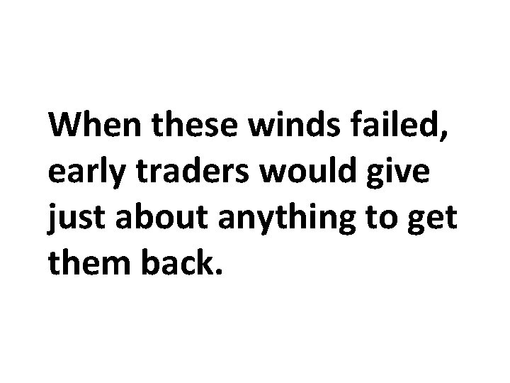 When these winds failed, early traders would give just about anything to get them When these winds failed, early traders would give just about anything to get them