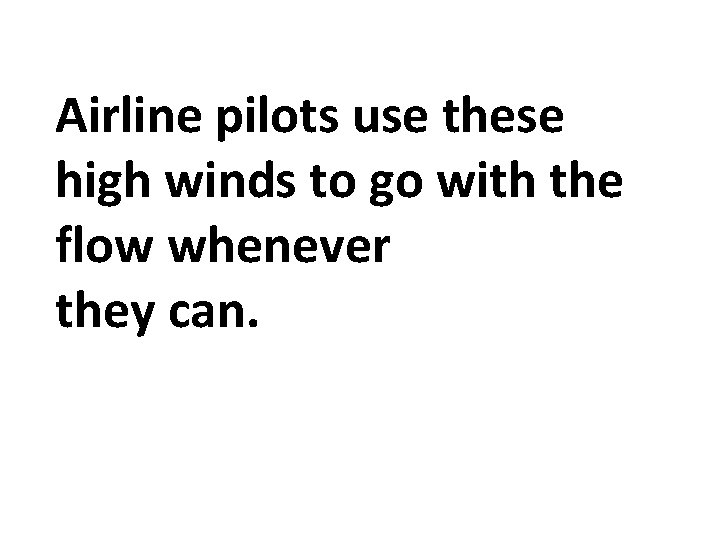 Airline pilots use these high winds to go with the flow whenever they can. Airline pilots use these high winds to go with the flow whenever they can.