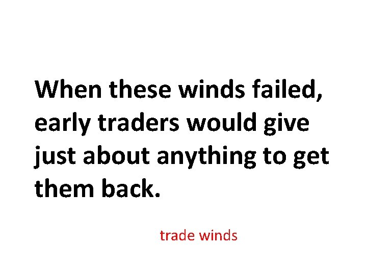 When these winds failed, early traders would give just about anything to get them When these winds failed, early traders would give just about anything to get them