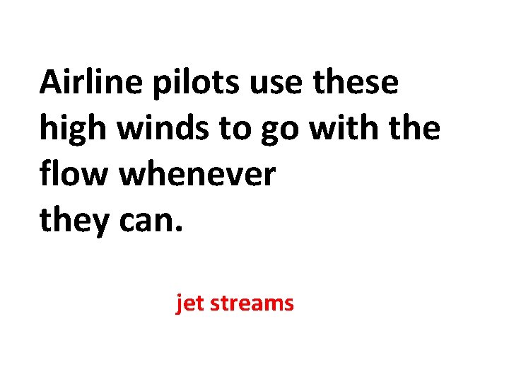 Airline pilots use these high winds to go with the flow whenever they can. Airline pilots use these high winds to go with the flow whenever they can.