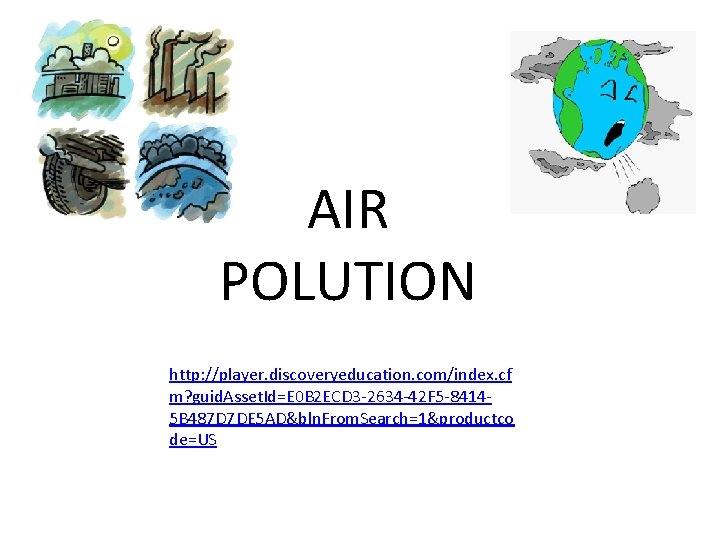 AIR POLUTION http: //player. discoveryeducation. com/index. cf m? guid. Asset. Id=E 0 B 2 AIR POLUTION http: //player. discoveryeducation. com/index. cf m? guid. Asset. Id=E 0 B 2