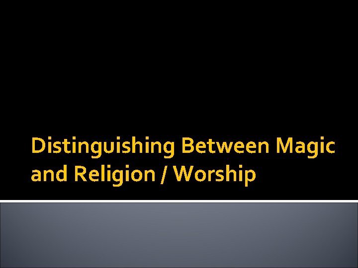 Distinguishing Between Magic and Religion / Worship 